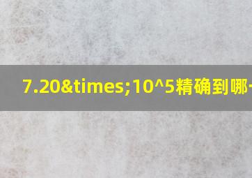 7.20×10^5精确到哪一位